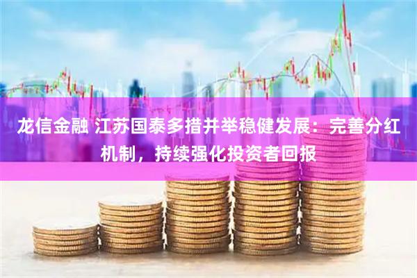 龙信金融 江苏国泰多措并举稳健发展：完善分红机制，持续强化投资者回报